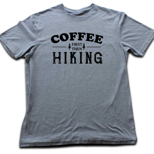 Coffee First, Then Hiking T-shirt