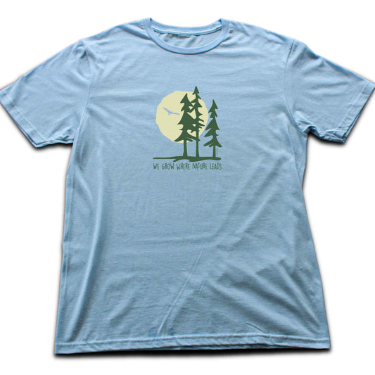 We Grow Where Nature Leads T-shirt