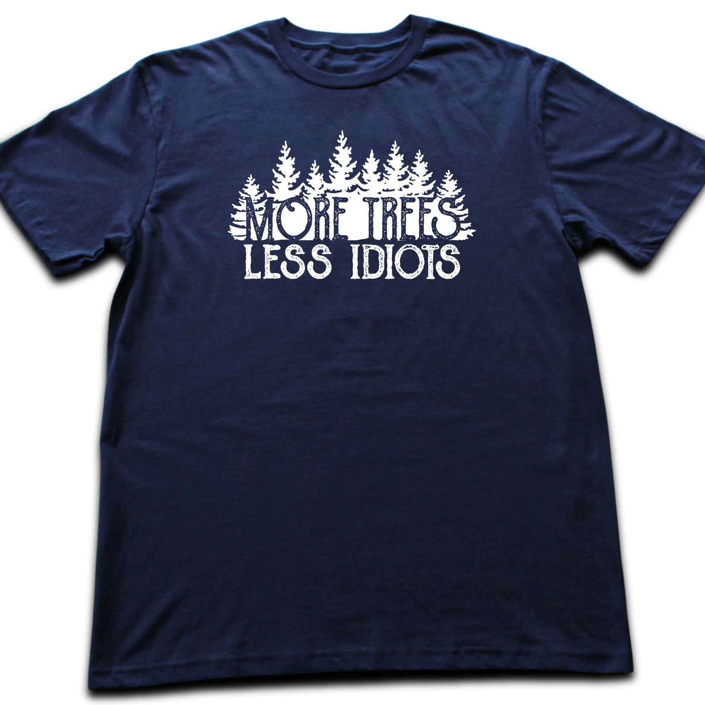 More Trees, Less Idiots T-shirt