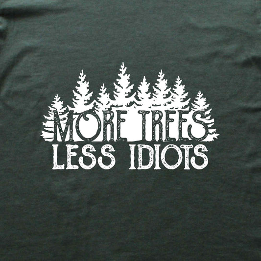 More Trees, Less Idiots T-shirt