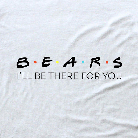 Bears, I'll be there for You T-shirt