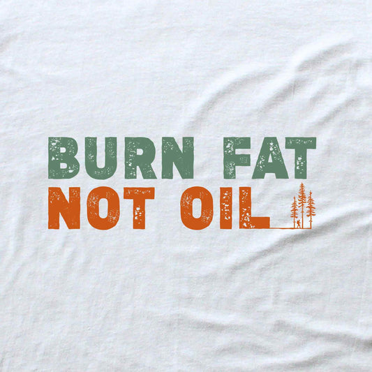 Burn Fat Not Oil T-shirt