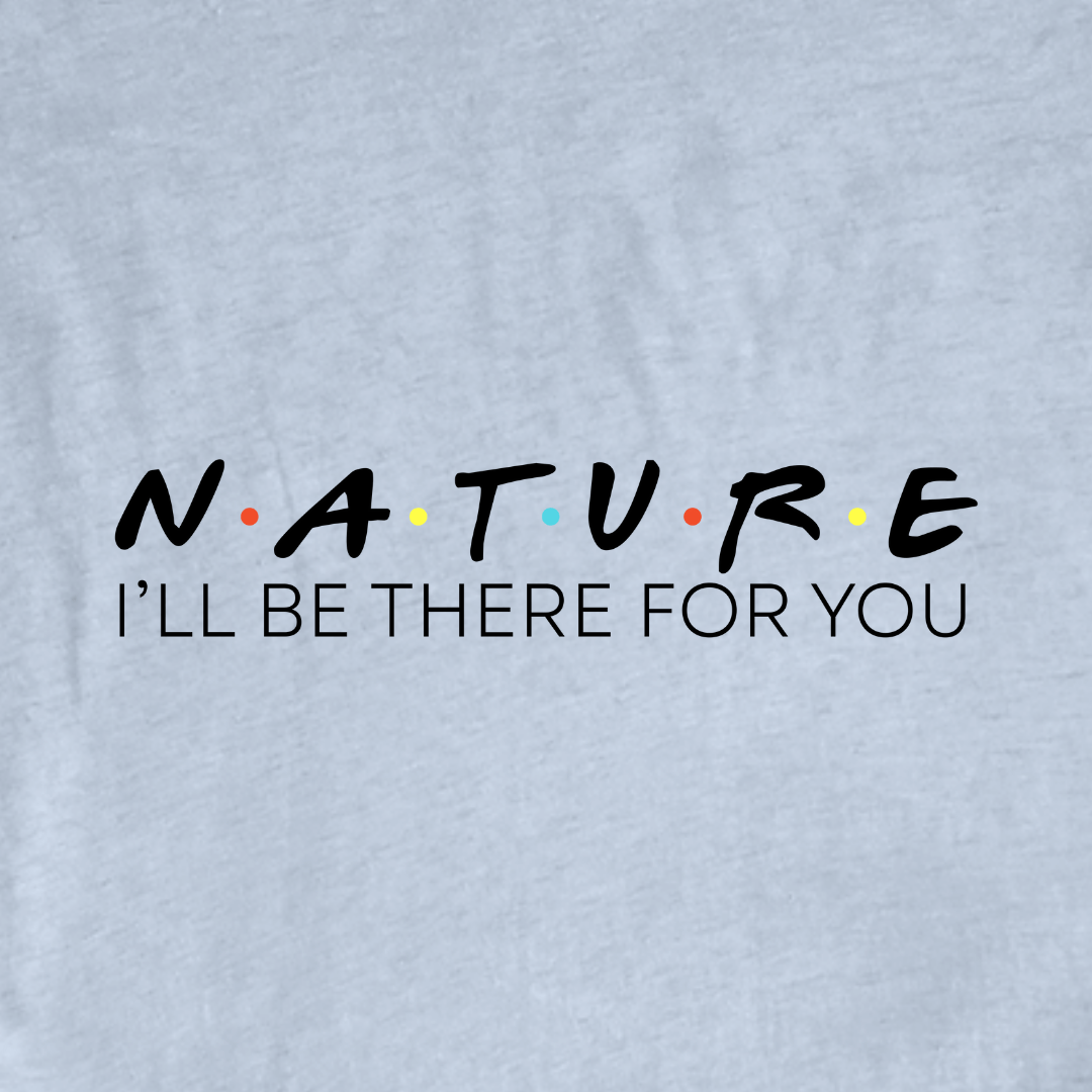 "Nature, I'll be there for you" graphic T-shirt