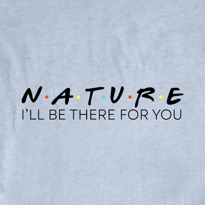 "Nature, I'll be there for you" graphic T-shirt