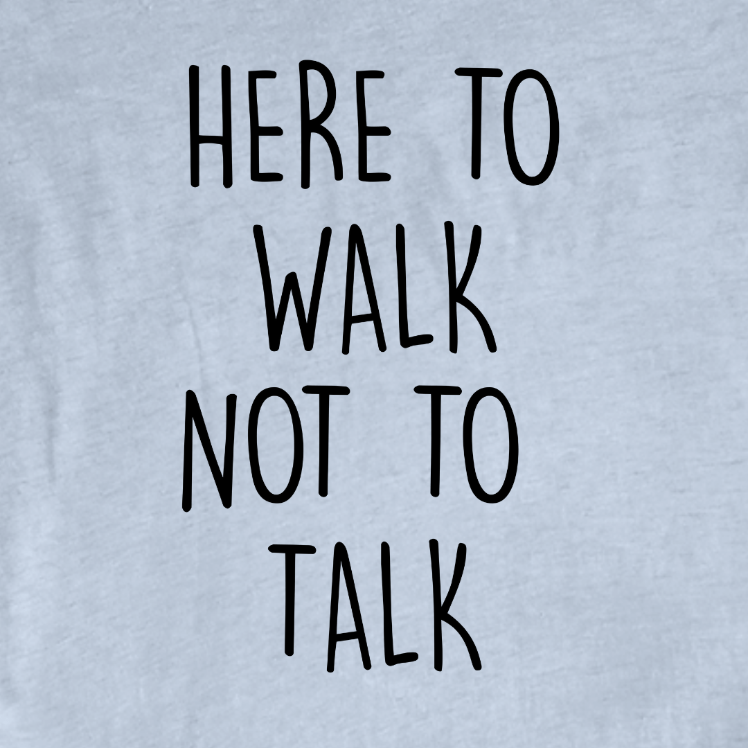 "Here To Walk, Not to talk" Funny graphic T-shirt