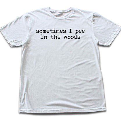 Sometimes I pee In The Woods T-shirt