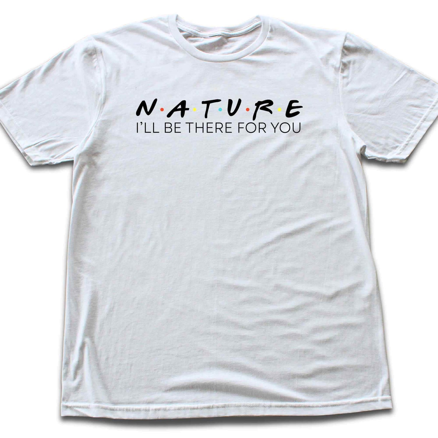 Nature, I'll be there for you T-shirt