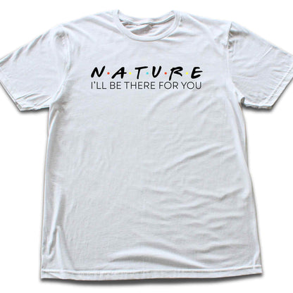 Nature, I'll be there for you T-shirt