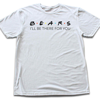 Bears, I'll be there for You T-shirt