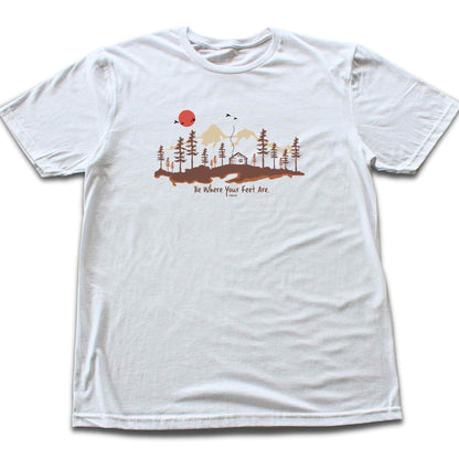 Be Where Your Feet Are T-shirt