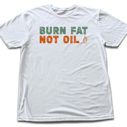 Burn Fat Not Oil T-shirt