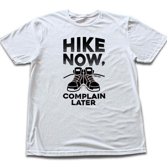 Hike Now, Complain Later T-shirt