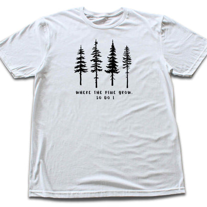 Where the Pine Trees Grow T-shirt