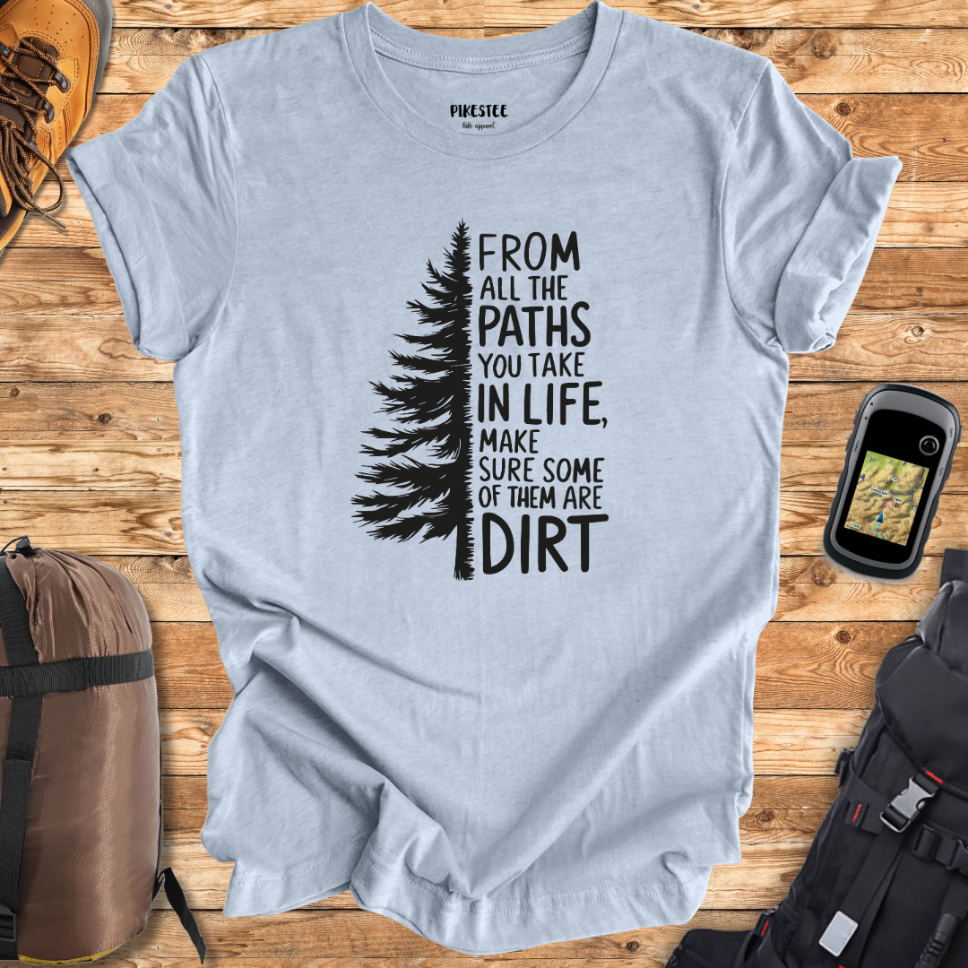 "From All The Paths You take in life, Make Sure Some Of Them Are On Dirt" T-shirt