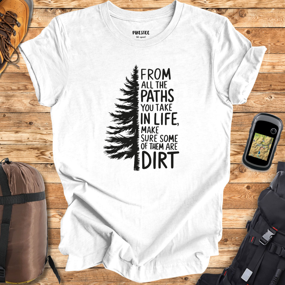 "From All The Paths You take in life, Make Sure Some Of Them Are On Dirt" T-shirt