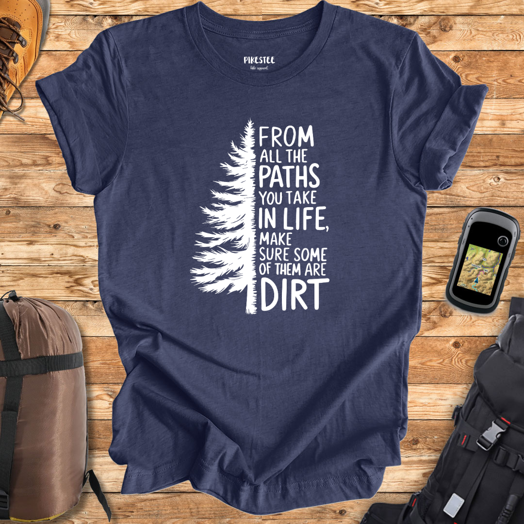 "From All The Paths You take in life, Make Sure Some Of Them Are On Dirt" T-shirt