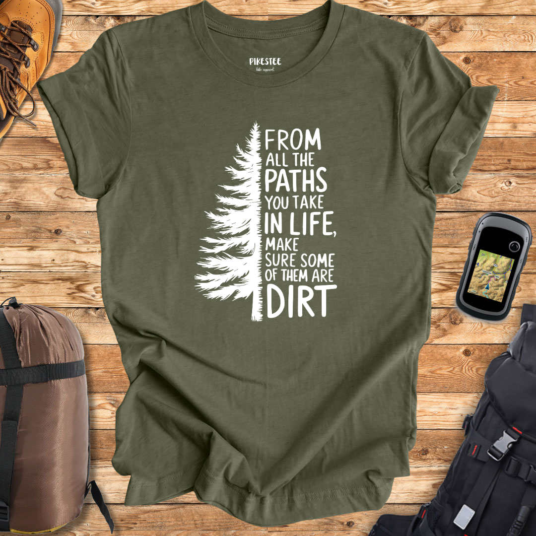 "From All The Paths You take in life, Make Sure Some Of Them Are On Dirt" T-shirt