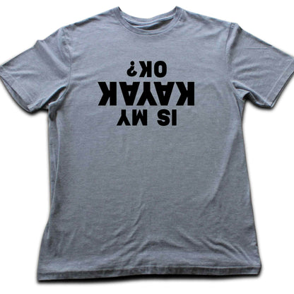 Is My Kayak Ok? T-shirt