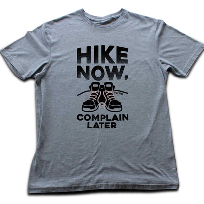 Hike Now, Complain Later T-shirt