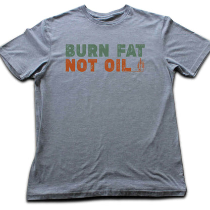 Burn Fat Not Oil T-shirt
