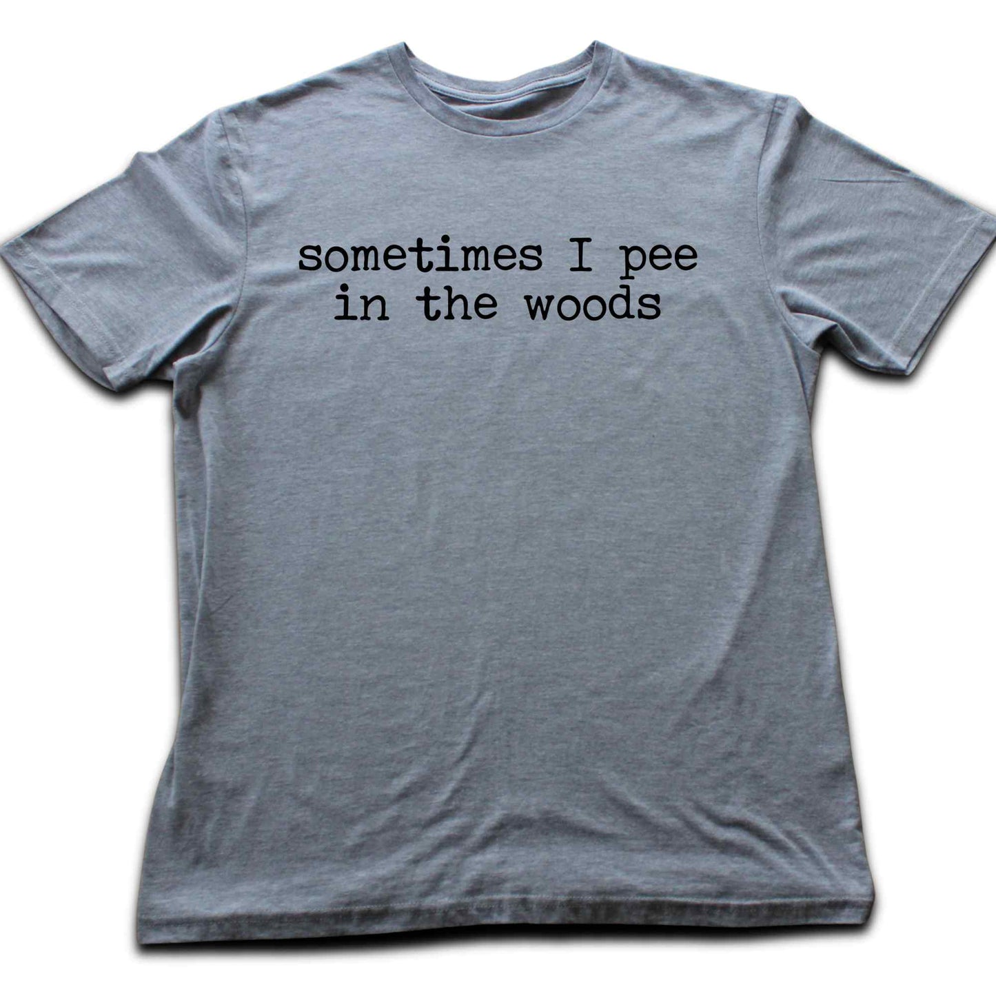 Sometimes I pee In The Woods T-shirt