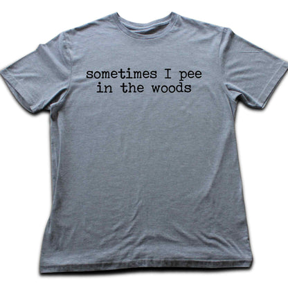 Sometimes I pee In The Woods T-shirt