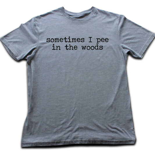 Sometimes I pee In The Woods T-shirt