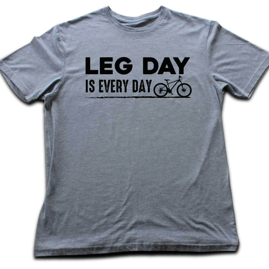 Leg Day Is Every Day T-shirt