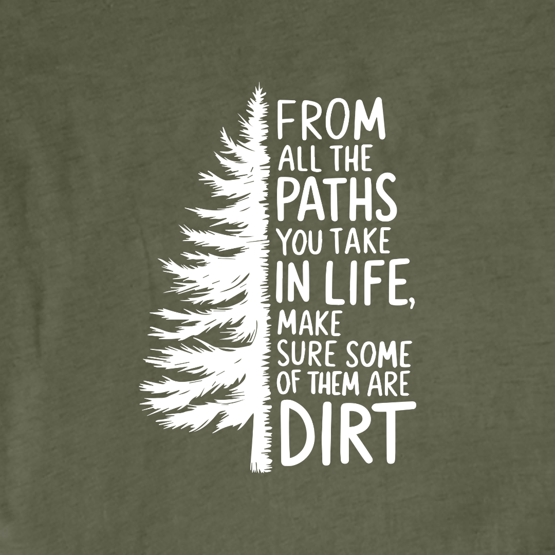 "From All The Paths You take in life, Make Sure Some Of Them Are On Dirt" T-shirt