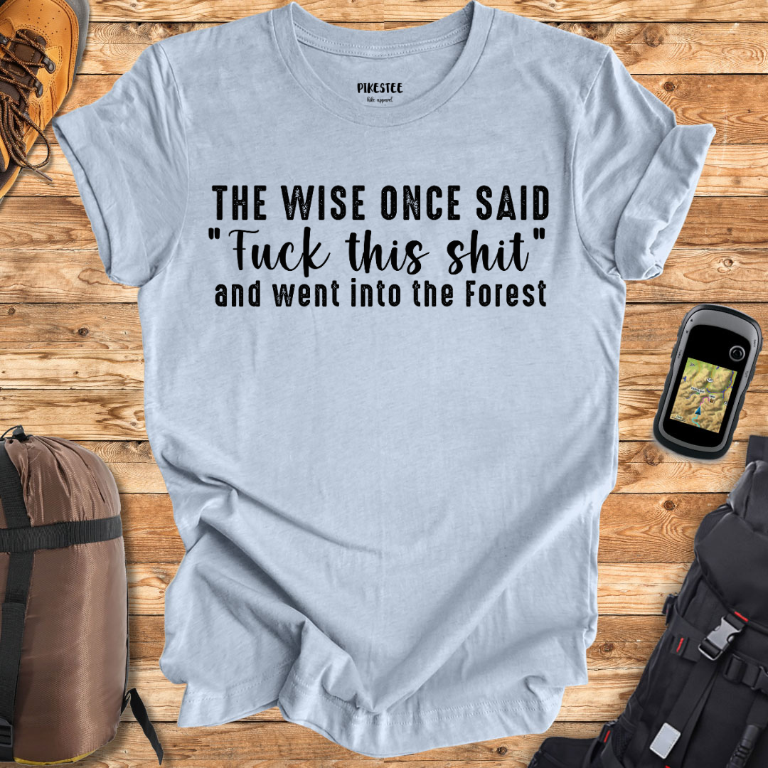 "The Wise Once Said "Fuck this Sh*t" and went into the forest" Graphic T-shirt