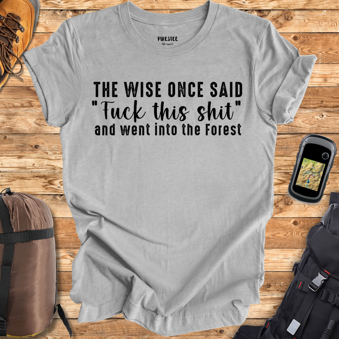 "The Wise Once Said "Fuck this Sh*t" and went into the forest" Graphic T-shirt