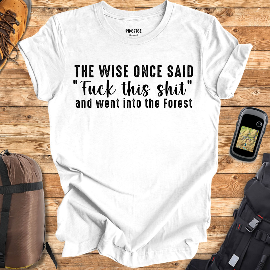 "The Wise Once Said "Fuck this Sh*t" and went into the forest" Graphic T-shirt