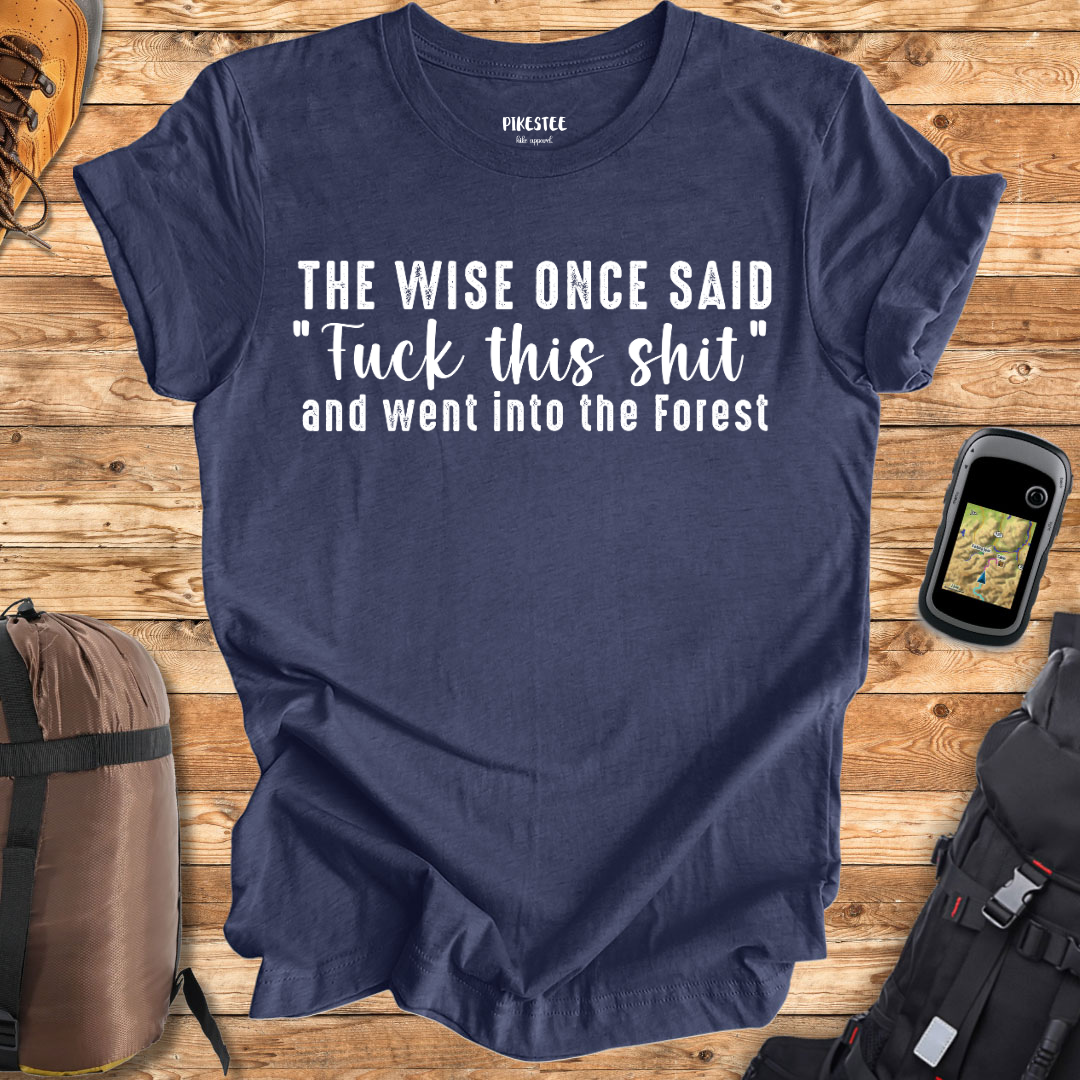 "The Wise Once Said "Fuck this Sh*t" and went into the forest" Graphic T-shirt