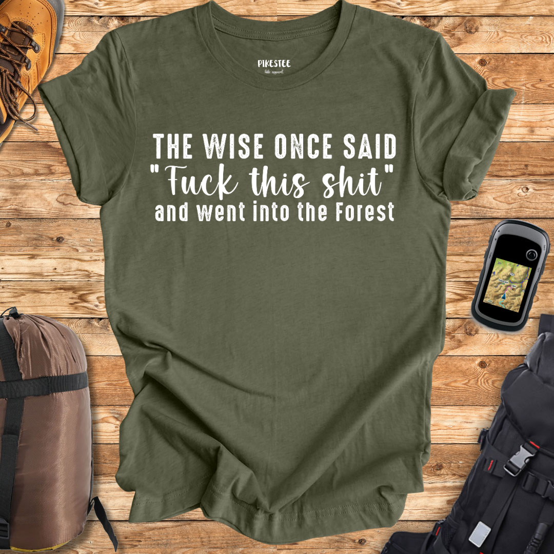 "The Wise Once Said "Fuck this Sh*t" and went into the forest" Graphic T-shirt