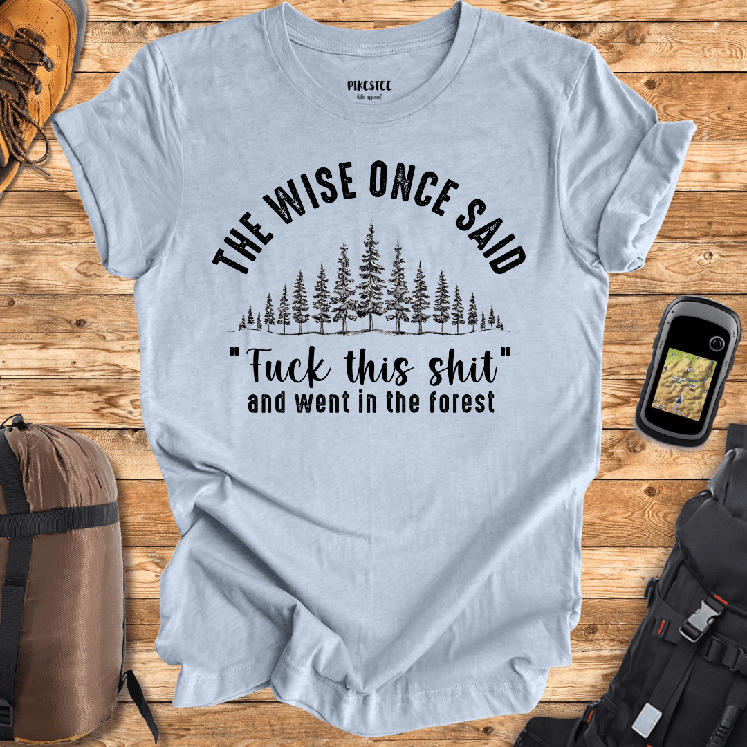 "The Wise Once Said, Fuck This Sh*t and went in the Forest" graphic T-shirt