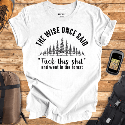 "The Wise Once Said, Fuck This Sh*t and went in the Forest" graphic T-shirt