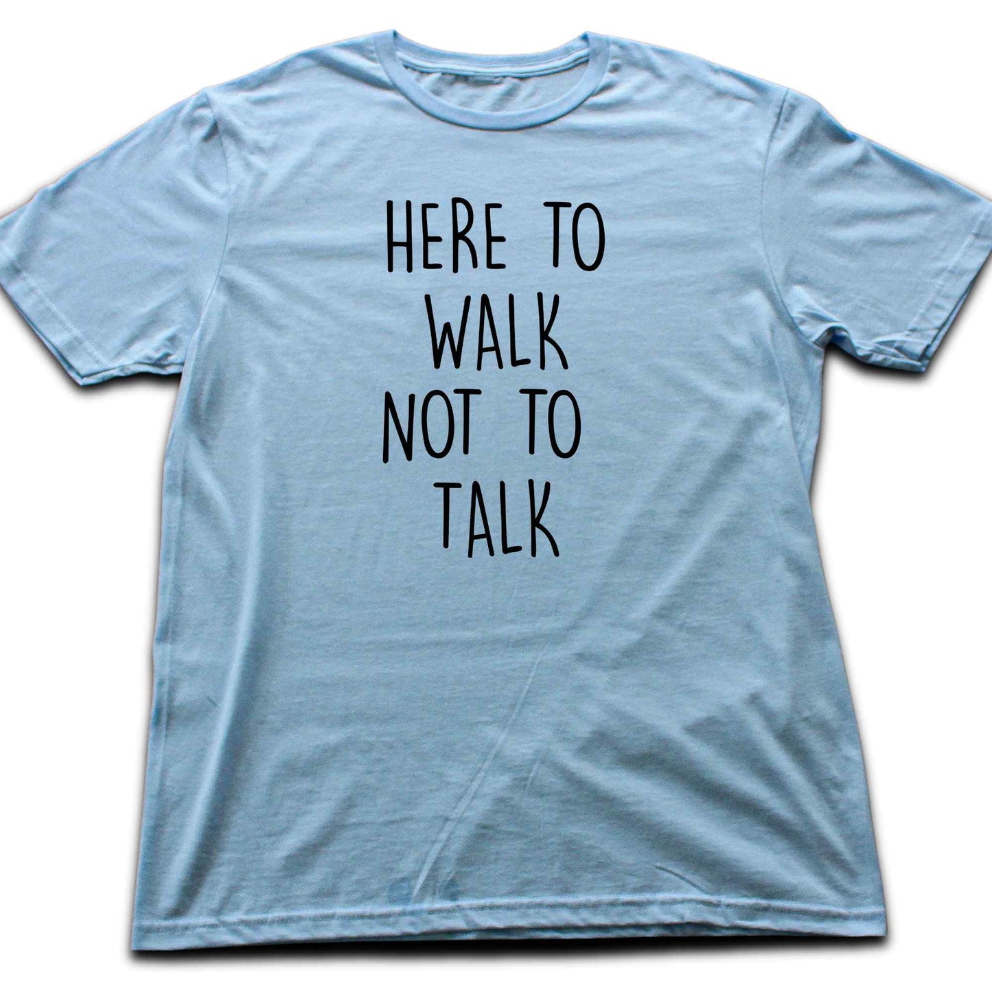 Here To Walk, Not to talk T-shirt