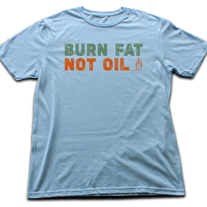 Burn Fat Not Oil T-shirt