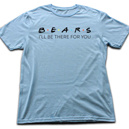 Bears, I'll be there for You T-shirt