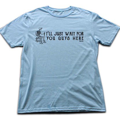 I'll Just Wait T-shirt