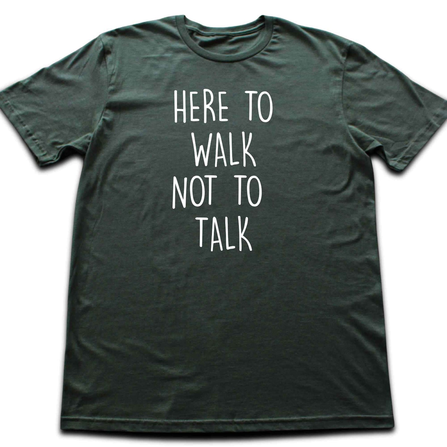 Here To Walk, Not to talk T-shirt