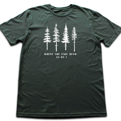 Where the Pine Trees Grow T-shirt