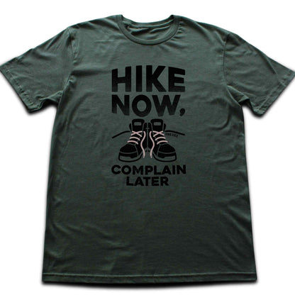 Hike Now, Complain Later T-shirt