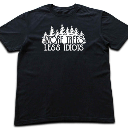More Trees, Less Idiots T-shirt