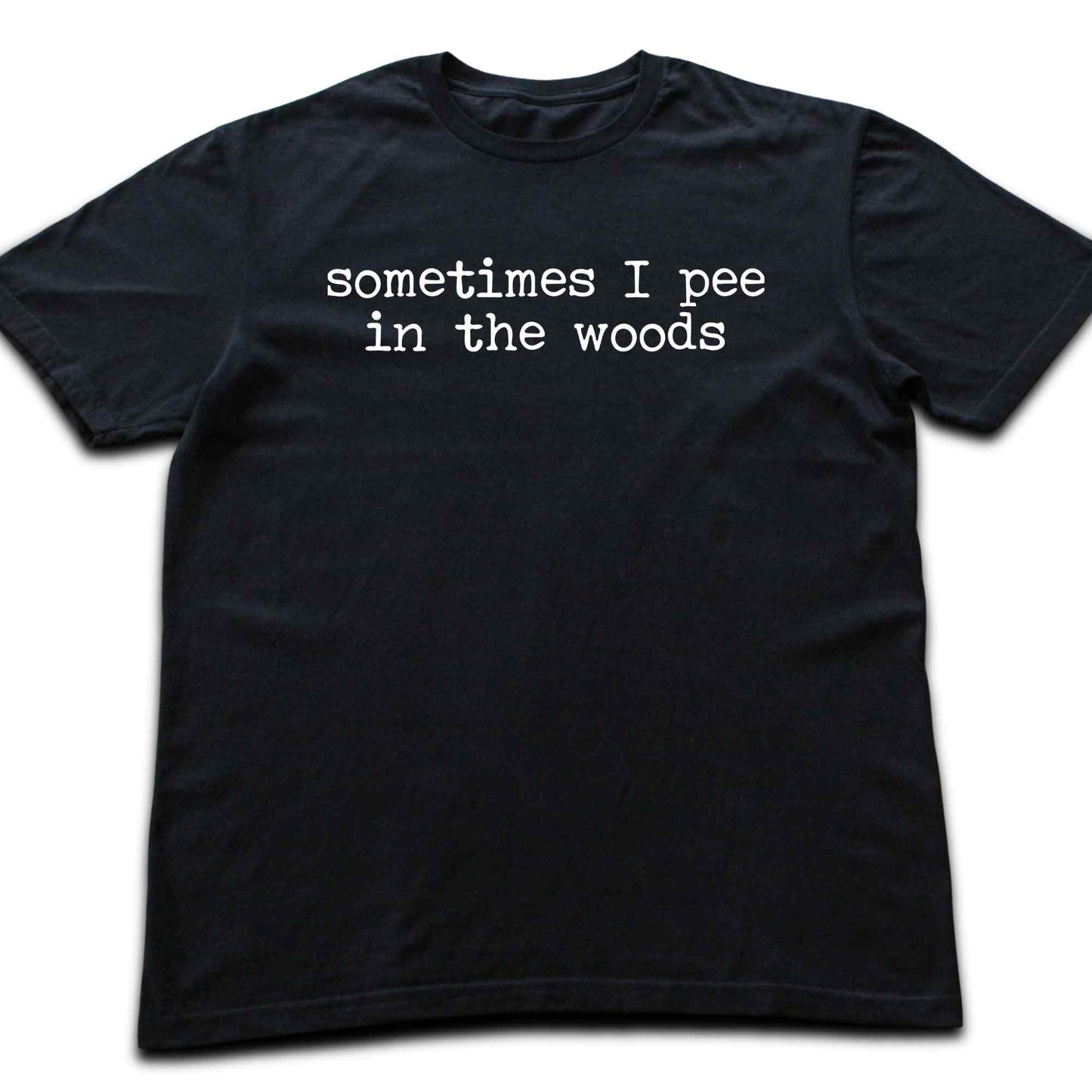 Sometimes I pee In The Woods T-shirt
