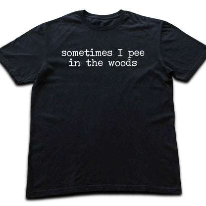 Sometimes I pee In The Woods T-shirt