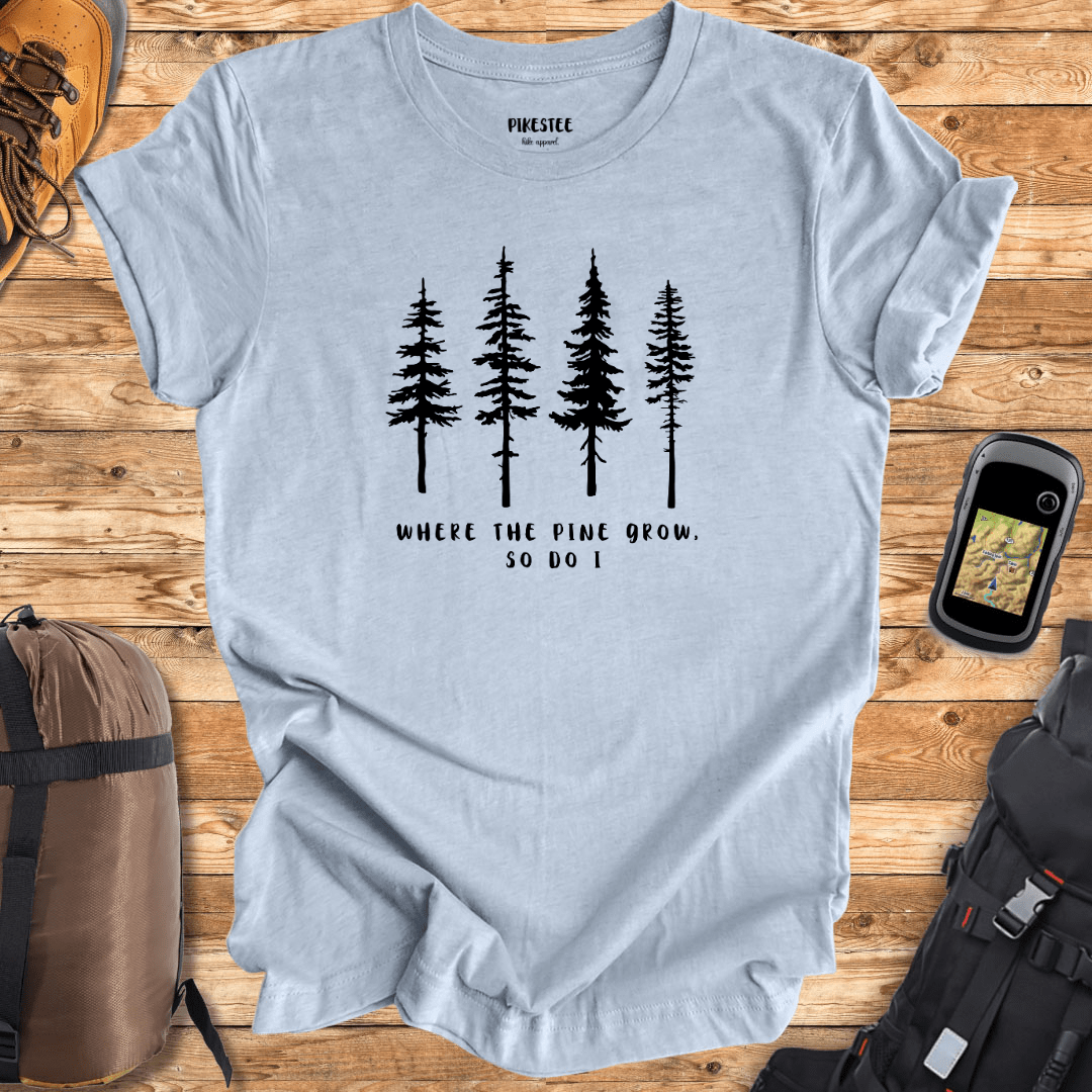 Where the Pine Trees Grow T-shirt