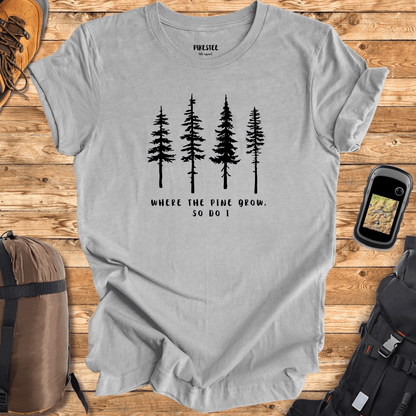 Where the Pine Trees Grow T-shirt