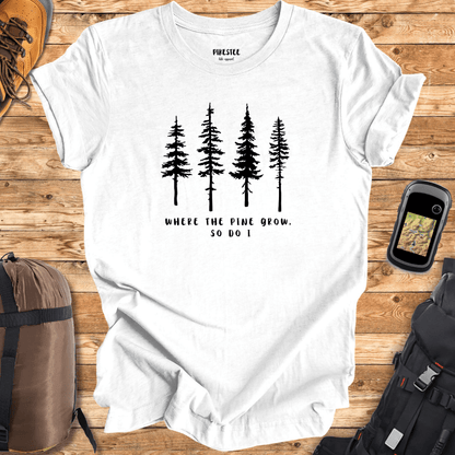 Where the Pine Trees Grow T-shirt