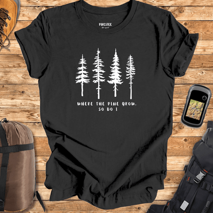 Where the Pine Trees Grow T-shirt